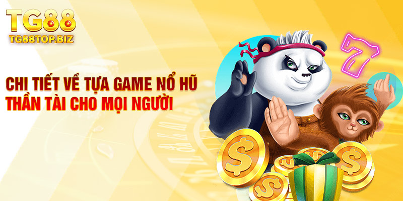 Chi tiết về tựa game nổ hũ thần tài cho mọi người
